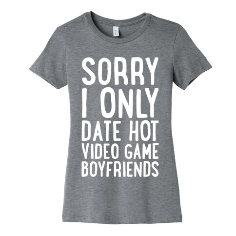 Sorry, I Only Date Hot Video Game Boyfriends Womens T-Shirt