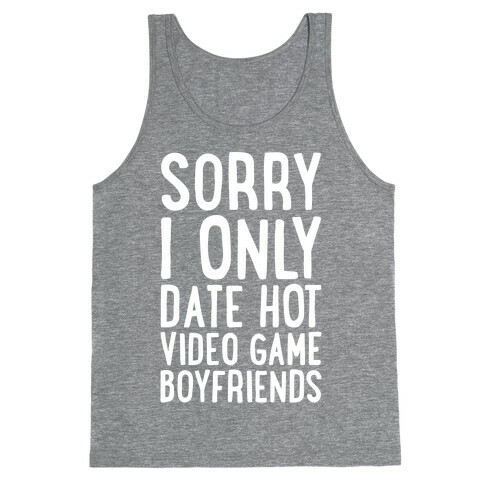 Sorry, I Only Date Hot Video Game Boyfriends Tank Top