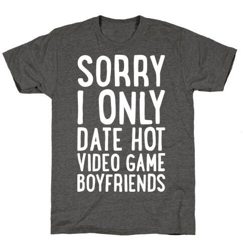 Sorry, I Only Date Hot Video Game Boyfriends T-Shirt