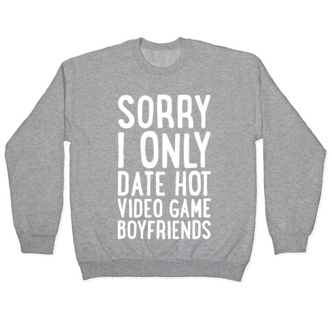 Sorry, I Only Date Hot Video Game Boyfriends Pullover