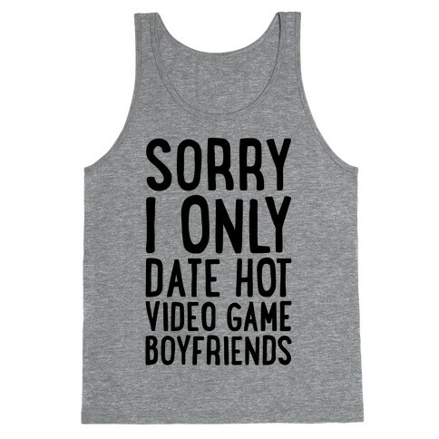 Sorry, I Only Date Hot Video Game Boyfriends Tank Top