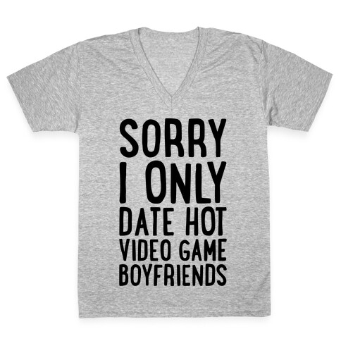 Sorry, I Only Date Hot Video Game Boyfriends V-Neck Tee Shirt