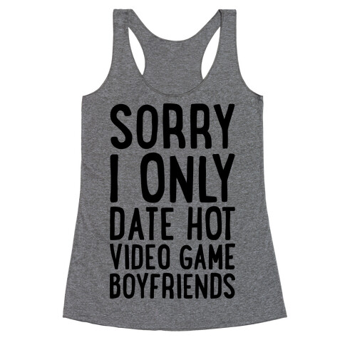 Sorry, I Only Date Hot Video Game Boyfriends Racerback Tank Top