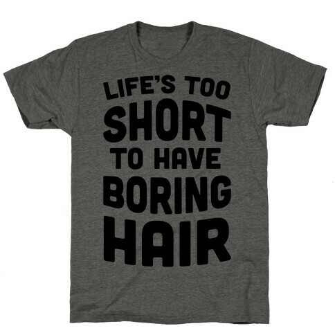 Life's Too Short To Have Boring Hair T-Shirt