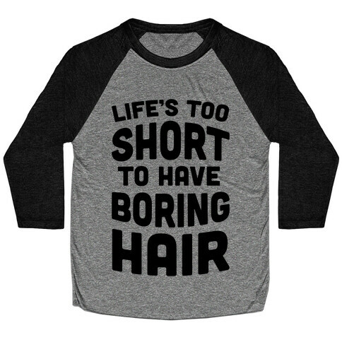 Life's Too Short To Have Boring Hair Baseball Tee