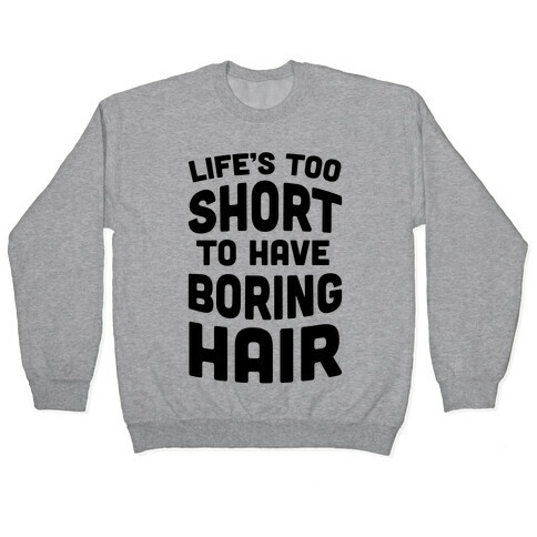 Life's Too Short To Have Boring Hair Pullover
