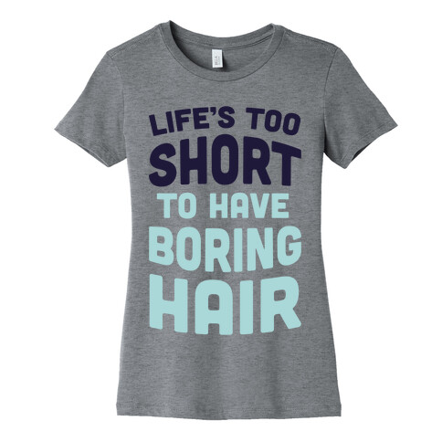 Life's Too Short To Have Boring Hair Womens T-Shirt