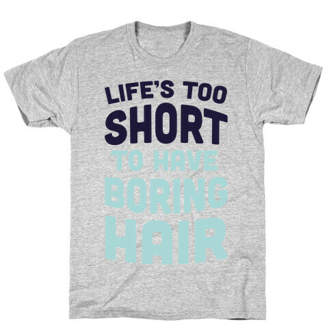 Life's Too Short To Have Boring Hair T-Shirt