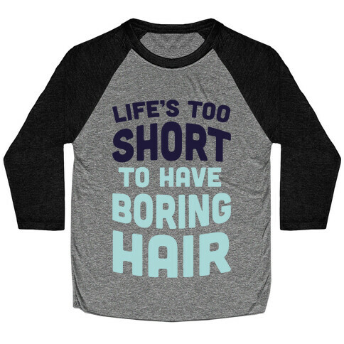 Life's Too Short To Have Boring Hair Baseball Tee