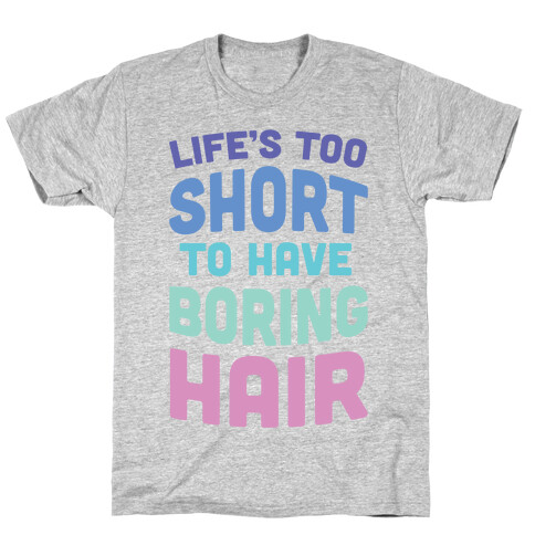 Life's Too Short To Have Boring Hair T-Shirt