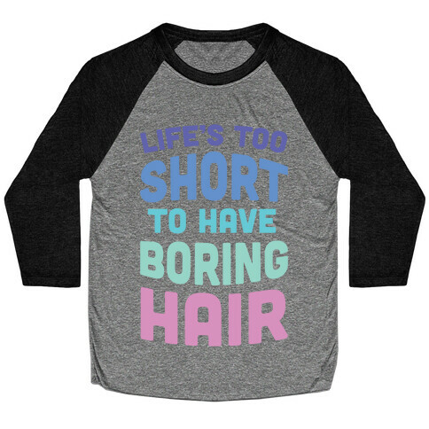 Life's Too Short To Have Boring Hair Baseball Tee