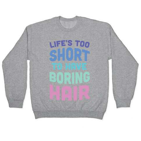 Life's Too Short To Have Boring Hair Pullover