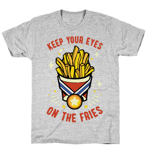 Keep Your Eyes On The Fries T-Shirt