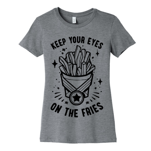 Keep Your Eyes On The Fries Womens T-Shirt