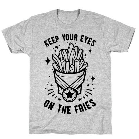 Keep Your Eyes On The Fries T-Shirt