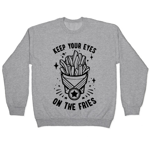 Keep Your Eyes On The Fries Pullover