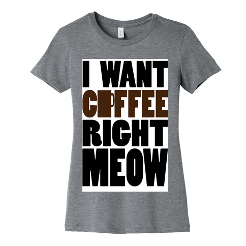 I Want Coffee right MEOW (tank) Womens T-Shirt