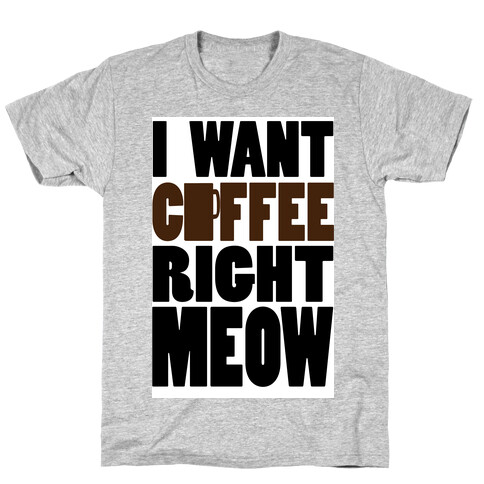 I Want Coffee right MEOW (tank) T-Shirt