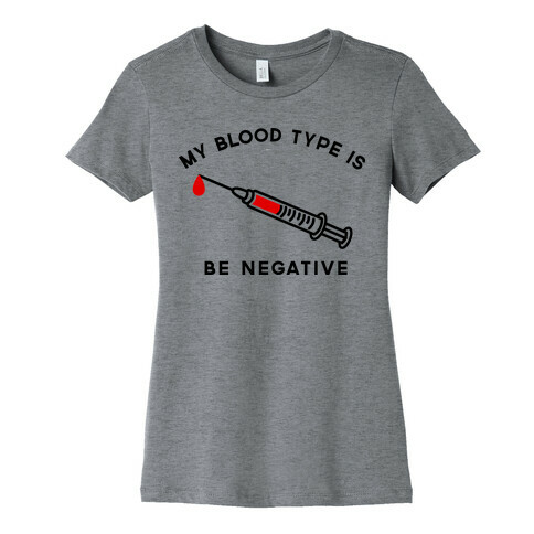 My Blood Type is Be Negative Womens T-Shirt