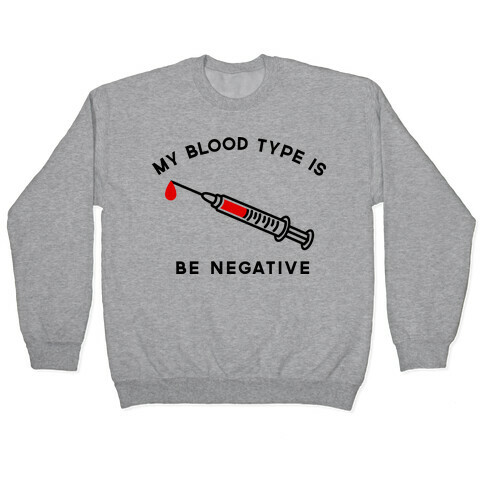 My Blood Type is Be Negative Pullover