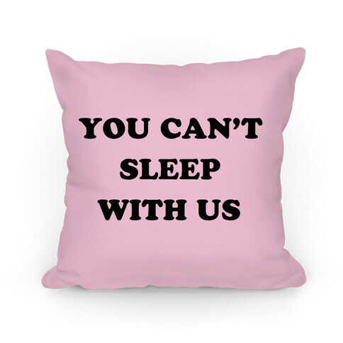 You Can't Sleep With Us Pillow