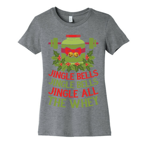 Jingle Bells, Jingle Bells, Jingle All The Whey Womens T-Shirt