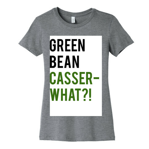 Green Bean Casser-WHAT?! Womens T-Shirt