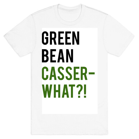Green Bean Casser-WHAT?! T-Shirt