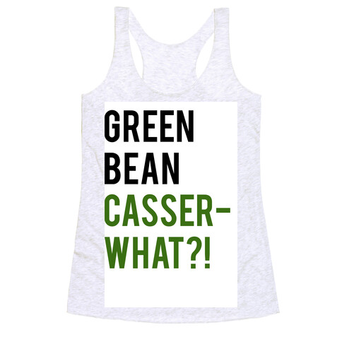 Green Bean Casser-WHAT?! Racerback Tank Top