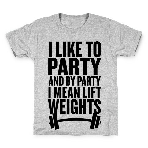 I Like to Party, and by Party I Mean Lift Weights Kids T-Shirt