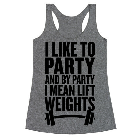 I Like to Party, and by Party I Mean Lift Weights Racerback Tank Top