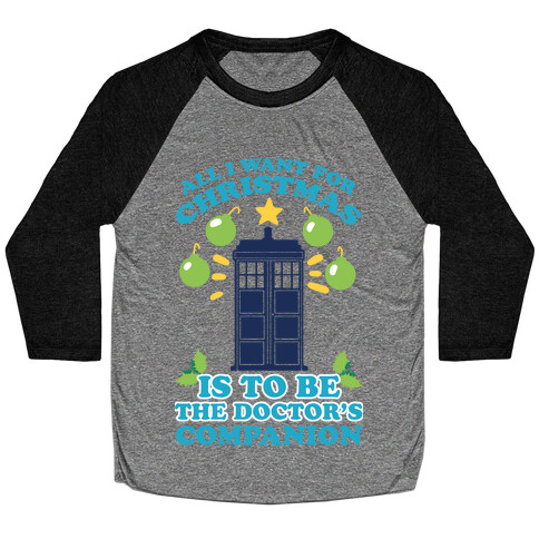 All I Want For Christmas Is To Be The Doctor's Companion Baseball Tee