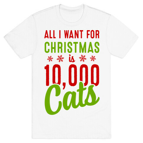 All I want for christmas is 10,000 Cats! T-Shirt