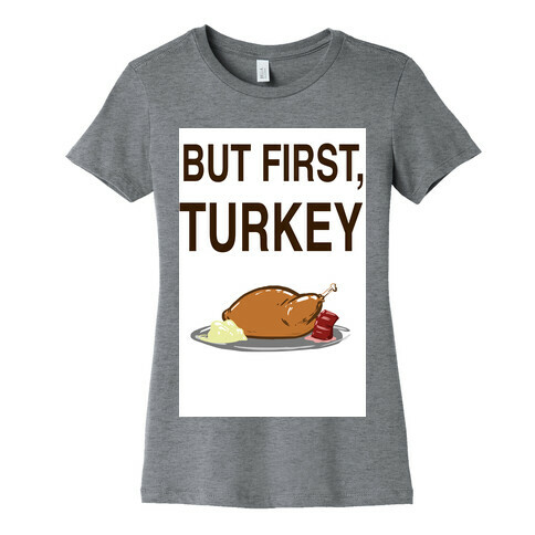 But first, Turkey Womens T-Shirt