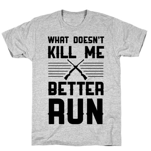 What Doesn't Kill Me Better Run T-Shirt