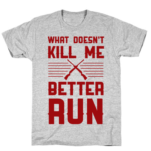 What Doesn't Kill Me Better Run T-Shirt