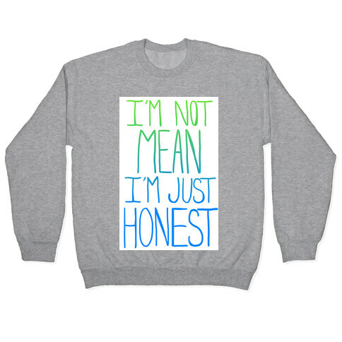 I'm not mean, I'm just honest Pullover