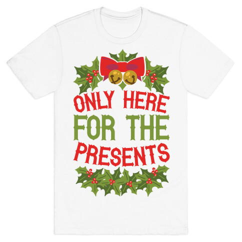 Only Here For The Presents T-Shirt