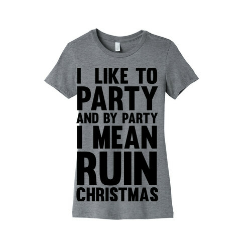 I Like To Party And By Party I Mean Ruin Christmas Womens T-Shirt