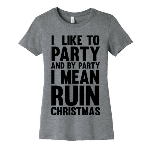 I Like To Party And By Party I Mean Ruin Christmas Womens T-Shirt