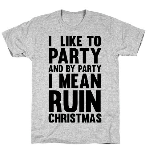 I Like To Party And By Party I Mean Ruin Christmas T-Shirt