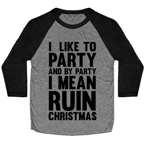 I Like To Party And By Party I Mean Ruin Christmas Baseball Tee