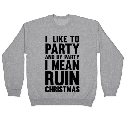 I Like To Party And By Party I Mean Ruin Christmas Pullover