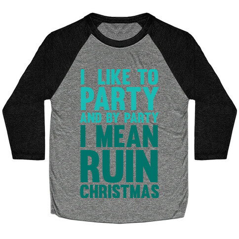 I Like To Party And By Party I Mean Ruin Christmas Baseball Tee