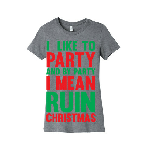 I Like To Party And By Party I Mean Ruin Christmas Womens T-Shirt