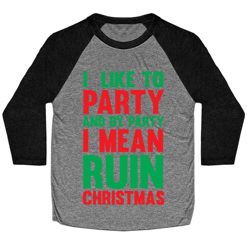 I Like To Party And By Party I Mean Ruin Christmas Baseball Tee