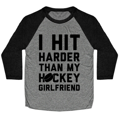 I Hit Harder Than My Hockey Girlfriend Baseball Tee