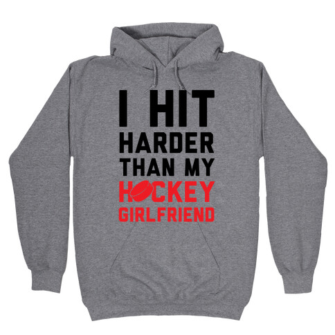 I Hit Harder Than My Hockey Girlfriend Hooded Sweatshirt