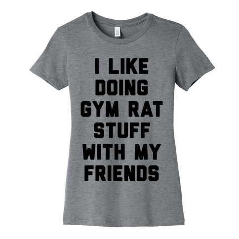 I Like Doing Gym Rat Stuff With My Friends Womens T-Shirt