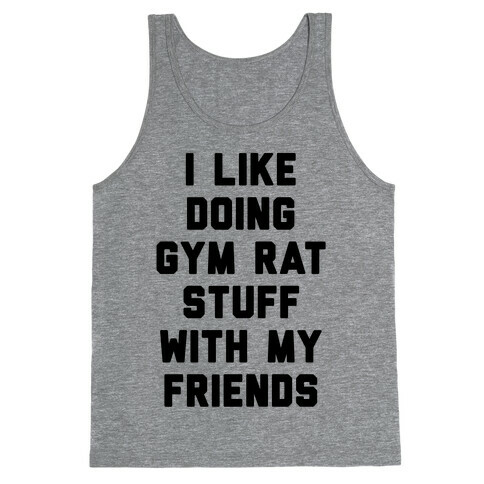 I Like Doing Gym Rat Stuff With My Friends Tank Top